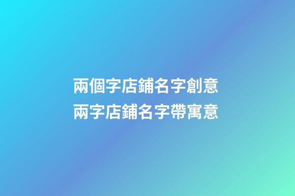 兩個字店鋪名字創意 兩字店鋪名字帶寓意-第1張-店鋪起名-玄機派
